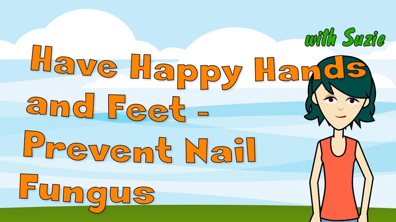 Have Happy Hands and Feet - Prevent Nail Fungus