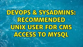 DevOps & SysAdmins: Recommended UNIX user for CMS access to MySQL (2 Solutions!!) Profile