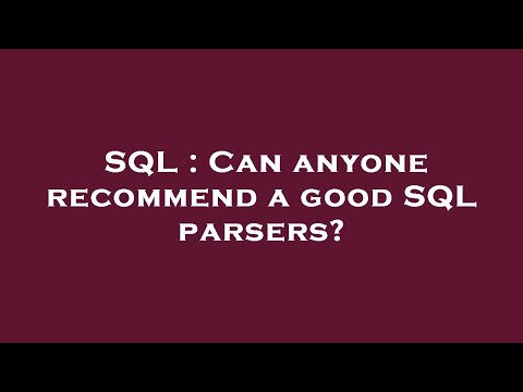 SQL : Can anyone recommend a good SQL parsers?