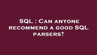 SQL : Can anyone recommend a good SQL parsers? Sql Why Is There No Decent Sql Parser