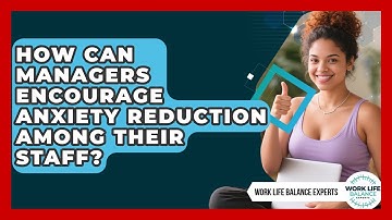 How Can Managers Encourage Anxiety Reduction Among Their Staff? | Work Life Balance Experts News