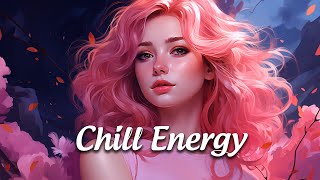Chill Energy 🍬| Top playlists of music that bring you positivity and happiness