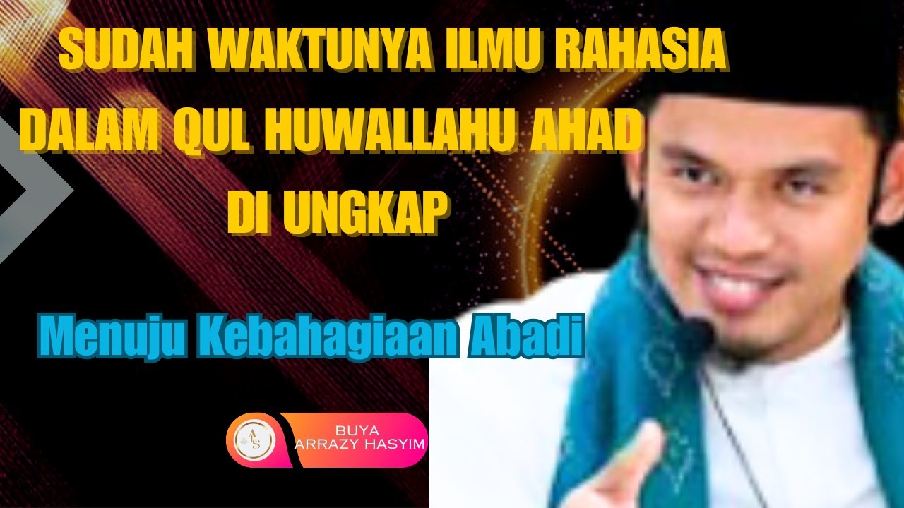 CERAMAH BUYA ARRAZY HASYIM, RAHASIA KEABADIAN DALAM QULHUWALLAHU AHAD