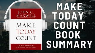 Make Today Count: The Secret of Your Success Is Determined by Your Daily Choices (John C. Maxwell)