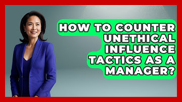 How To Counter Unethical Influence Tactics As A Manager? - Modern Manager Toolbox