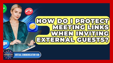 How Do I Protect Meeting Links When Inviting External Guests? - Virtual Communication Hub
