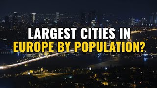 10 Largest Cities in Europe by Population 2024