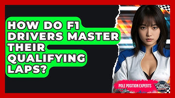 How Do F1 Drivers Master Their Qualifying Laps? - Pole Position Experts