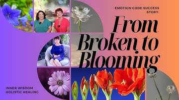 Emotion Code Success Story From Broken to Blooming