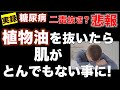 悲報!植物油を抜いたら肌がとんでもない事に!「実録 糖尿病」