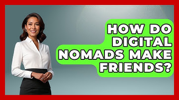 How Do Digital Nomads Make Friends? | Digital Nomad Success Guide