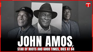 John Amos, Star of Good Times and Roots, Dies at 84