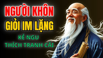 Triết lý CỔ NHÂN - NGƯỜI KHÔN GIỎI IM LẶNG - KẺ NGU THÍCH TRANH CÃI | Triết lý cuộc sống