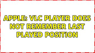 Apple: VLC player does not remember last played position (3 Solutions!!)