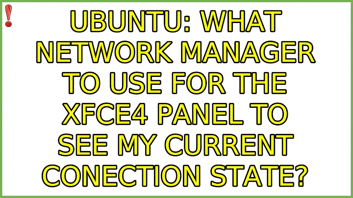 Ubuntu: What network manager to use for the Xfce4 Panel to see my current conection state?