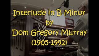 Interlude in B Minor by Dom Gregory Murray (1905-1992)