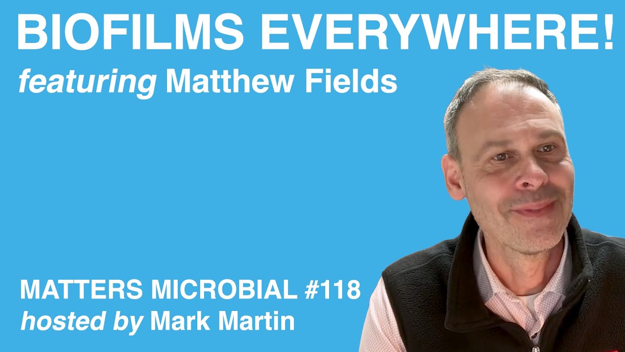 Matters Microbial #119: Biofilms Everywhere!