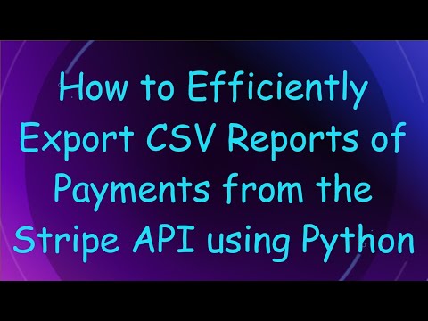 How to Efficiently Export CSV Reports of Payments from the Stripe API using Python