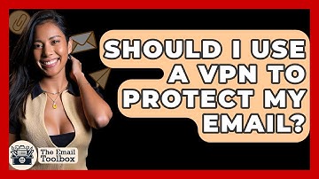 Should I Use A VPN To Protect My Email? - TheEmailToolbox.com