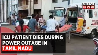 Icu Patient Dies During Power Outage In Tamil Nadu Family Claims Apathy Behind Death Top News