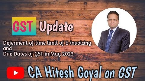 Deferment of time limit of E-invoicing and Due Dates of GST in May 2023