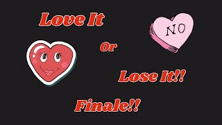 Love It Or Lose It - Finale!!