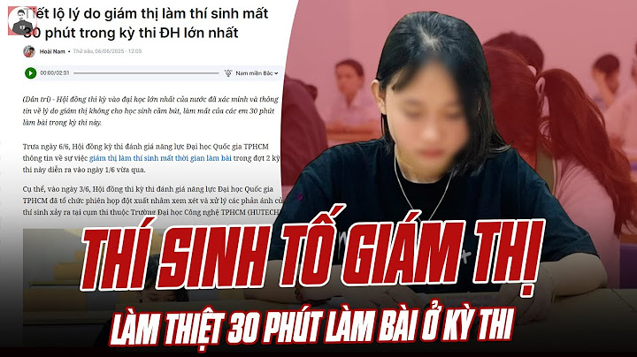 THÍ SINH TỐ GIÁM THỊ LÀM THIỆT 30 PHÚT LÀM BÀI Ở KỲ THI VÀO ĐH LỚN NHẤT NƯỚC: CÁCH XỬ LÝ QUÁ TỆ