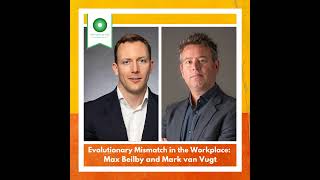 Evolutionary Mismatch in the Workplace with Mark van Vugt and  Max Beilby