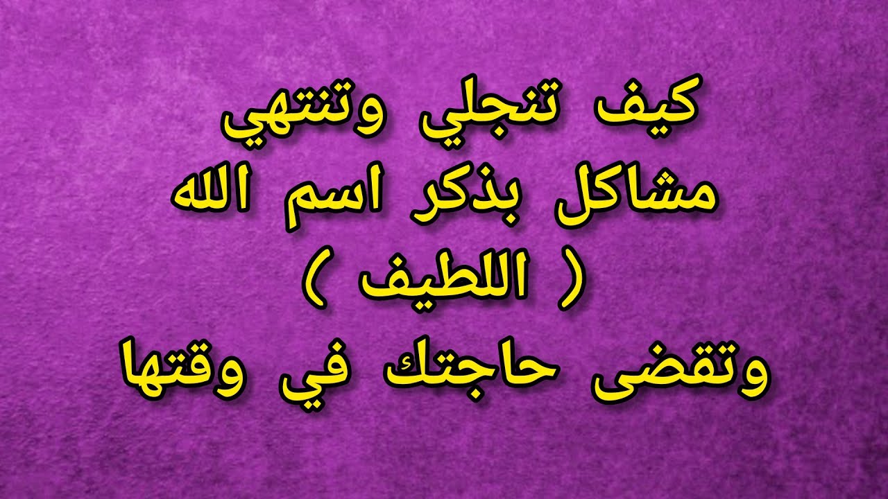 كيف تنجلي وتنتهي مشاكل بسر اسم الله اللطيف وتقضى حاجتك في وقتها
