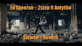 Ed Sheeran - 2step ft Antytila (Slowed + Reverb)