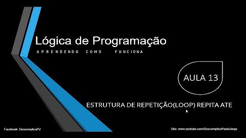 Curso de Lógica de Programação Aula 13 - Estrutura de repetição (loop) Repita ate