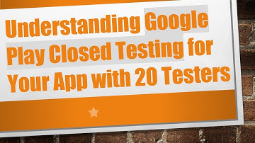 Understanding Google Play Closed Testing for Your App with 20 Testers
