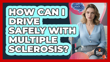 How Can I Drive Safely With Multiple Sclerosis? - MS Support Network
