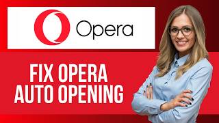 How to Fix Opera Browser Auto Open Problem — Step by Step Opera Browser Tutorial