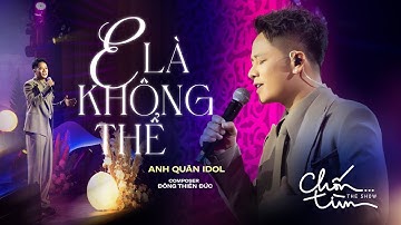 E LÀ KHÔNG THỂ - ANH QUÂN IDOL x ĐÔNG THIÊN ĐỨC | mất 1 ngày để yêu 1 người, vậy mất bao lâu để quên