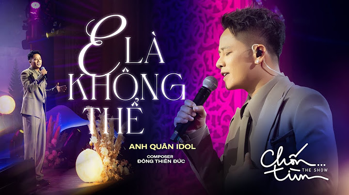 E LÀ KHÔNG THỂ - ANH QUÂN IDOL x ĐÔNG THIÊN ĐỨC | mất 1 ngày để yêu 1 người, vậy mất bao lâu để quên