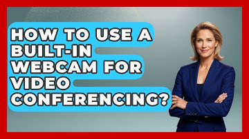 How To Use A Built-in Webcam For Video Conferencing? - The Hardware Hub