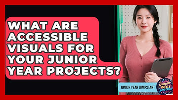 What Are Accessible Visuals For Your Junior Year Projects? - Junior Year Jumpstart