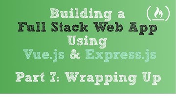 Full Stack Web App using Vue.js & Express.js: Part 7 - Wrapping Up