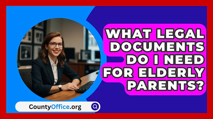 What Legal Documents Do I Need For Elderly Parents? - CountyOffice.org