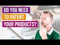 Do You Need To Patent Your Products?