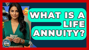 What Is A Life Annuity? - Ask Your Bank Teller