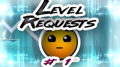 (Read Description) Level Requests #1 [Geometry Dash 2.1]