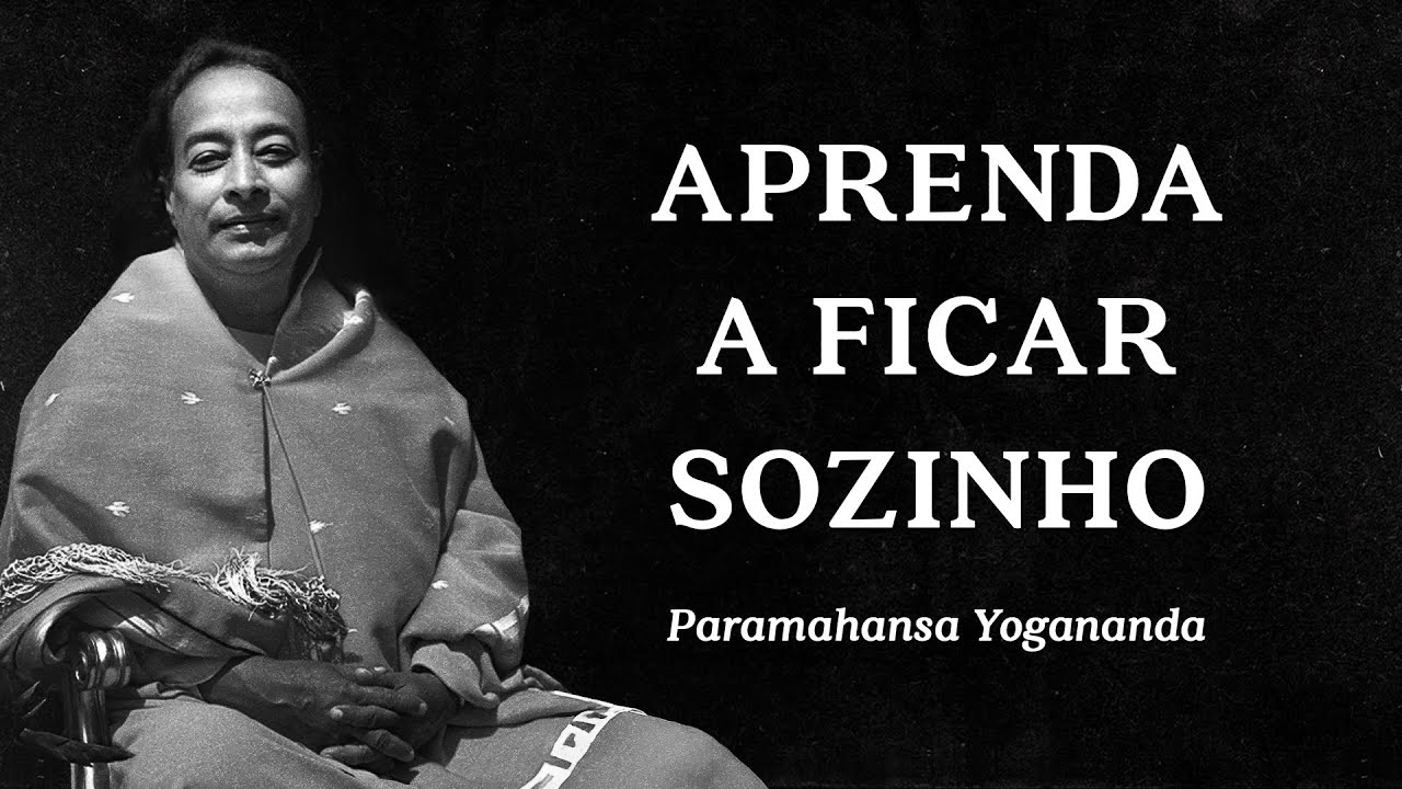 Paramahansa Yogananda - Aprenda a Ficar Sozinho