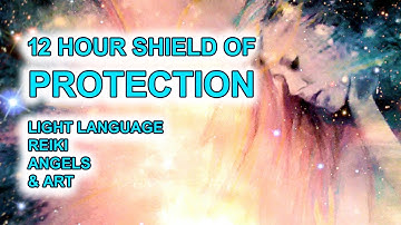 12 HOUR SHIELD of PROTECTION Light Language Reiki Angels & Art Energy Healing