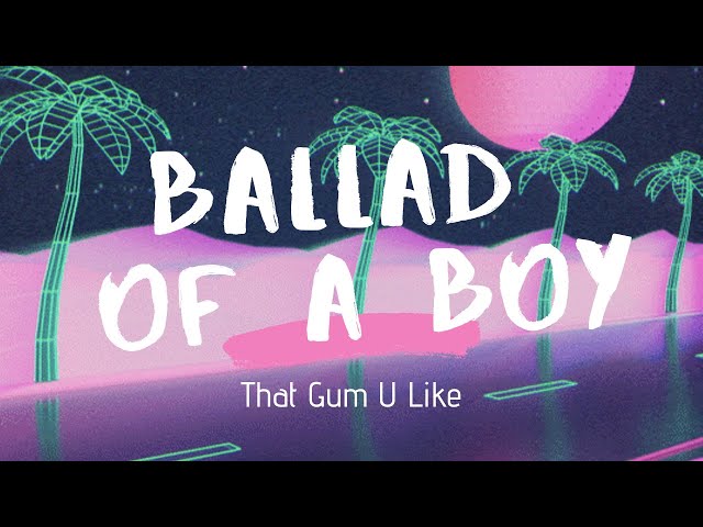 That Gum U Like – “Ballad Of A Boy” (Lyrics) class=