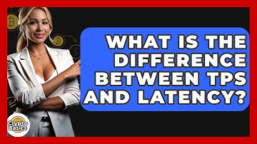 What Is The Difference Between TPS And Latency? - CryptoBasics360.com