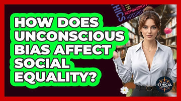 How Does Unconscious Bias Affect Social Equality? - The Ethical Compass