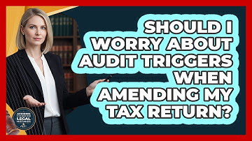 Should I Worry About Audit Triggers When Amending My Tax Return? - Avoiding Common Legal Mistakes