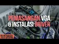 Tutorial Pemasangan VGA Card & Instalasi Driver VGA